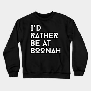 I'd rather be at Boonah Crewneck Sweatshirt